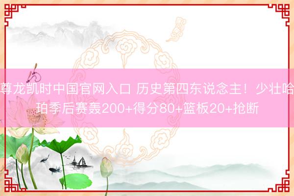 尊龙凯时中国官网入口 历史第四东说念主！少壮哈珀季后赛轰200+得分80+篮板20+抢断